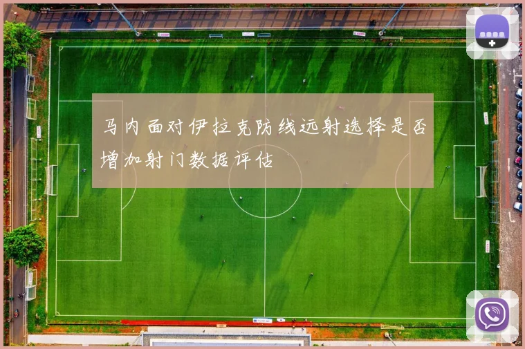 马内面对伊拉克防线远射选择是否增加射门数据评估