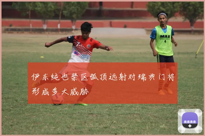伊东纯也禁区弧顶远射对瑞典门将形成多大威胁