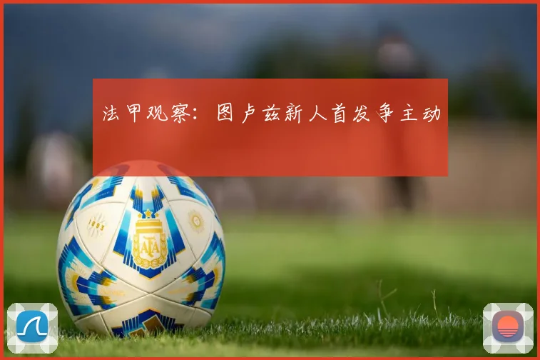 法甲观察：图卢兹新人首发争主动