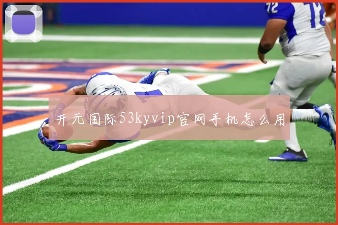 开元国际53kyvip官网手机怎么用